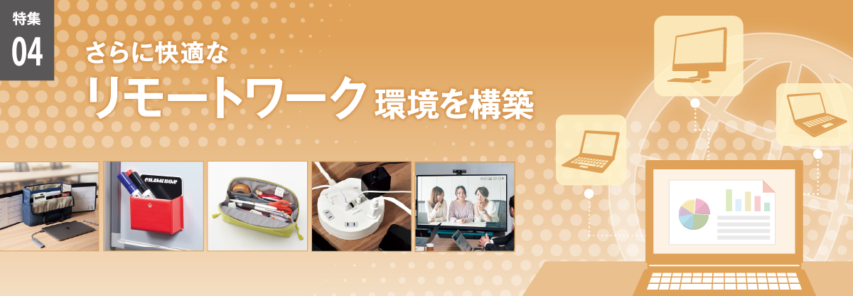 特集04　「リモートワーク」をもっと快適・便利に！
